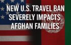 Why You Must Be Careful Handling Your Afghan Family’s Immigration Case Under the New U.S. Travel Ban?