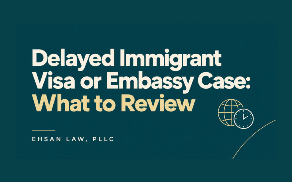 delayed-immigrant-visa-or-embassy-case-what-to-review